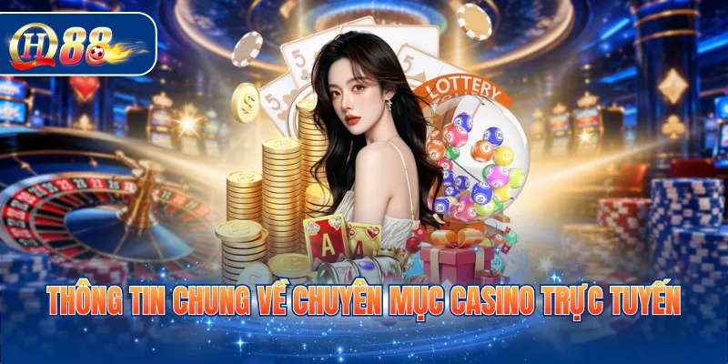Thông tin chung về chuyên mục casino trực tuyến